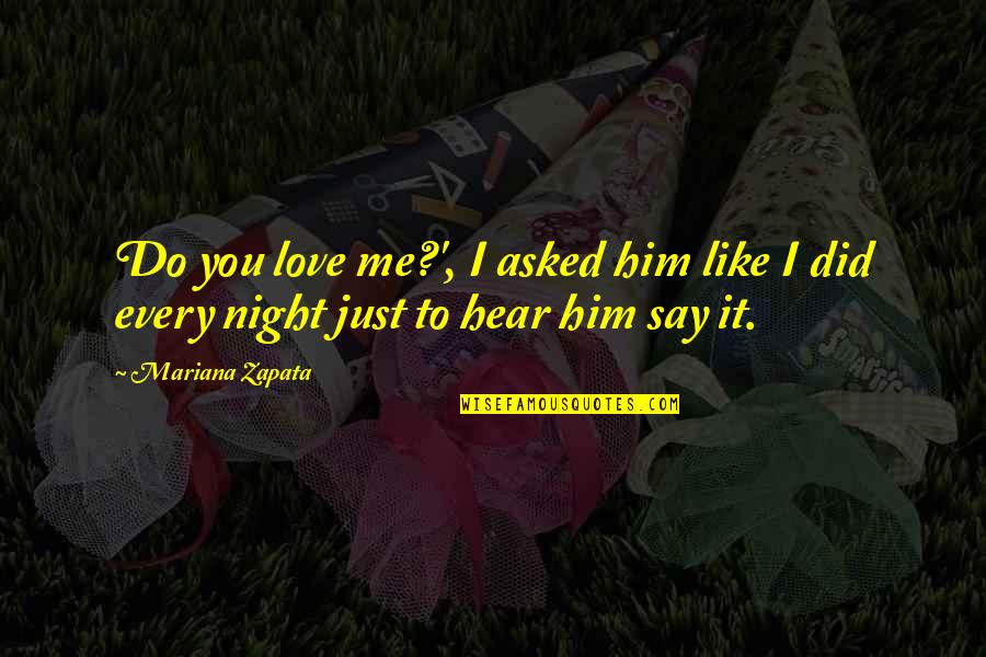 You Like It I Love It Quotes By Mariana Zapata: Do you love me?', I asked him like
