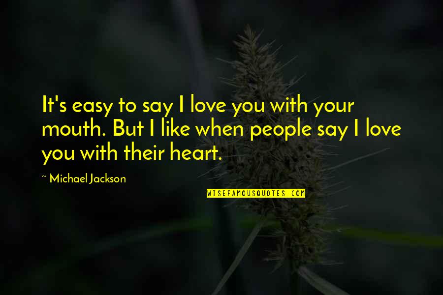 You Like It I Love It Quotes By Michael Jackson: It's easy to say I love you with