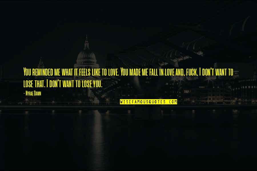You Like It I Love It Quotes By Nyrae Dawn: You reminded me what it feels like to