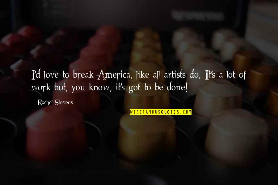 You Like It I Love It Quotes By Rachel Stevens: I'd love to break America, like all artists