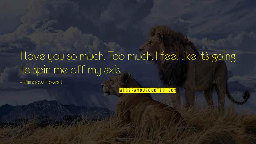 You Like It I Love It Quotes By Rainbow Rowell: I love you so much. Too much. I