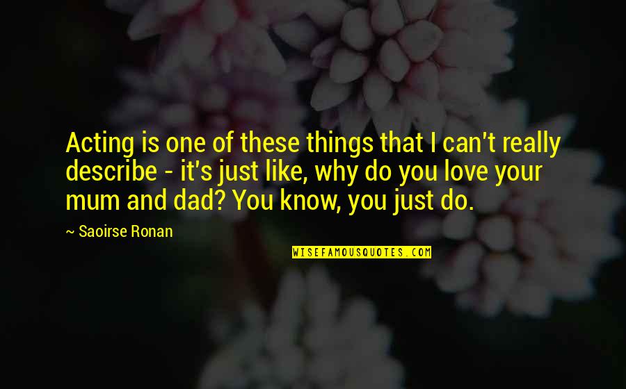 You Like It I Love It Quotes By Saoirse Ronan: Acting is one of these things that I