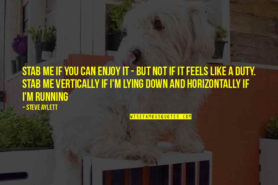 You Like It I Love It Quotes By Steve Aylett: Stab me if you can enjoy it -
