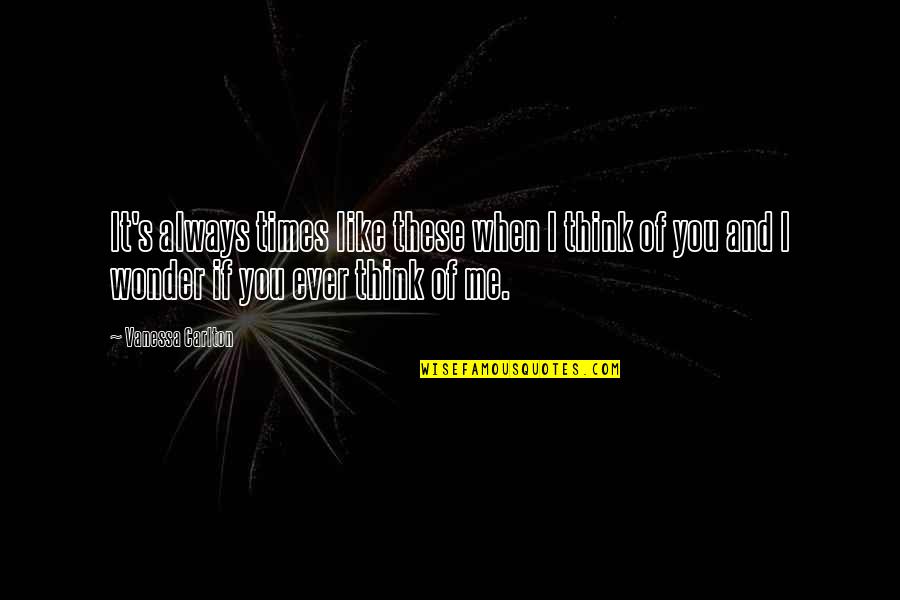 You Like It I Love It Quotes By Vanessa Carlton: It's always times like these when I think