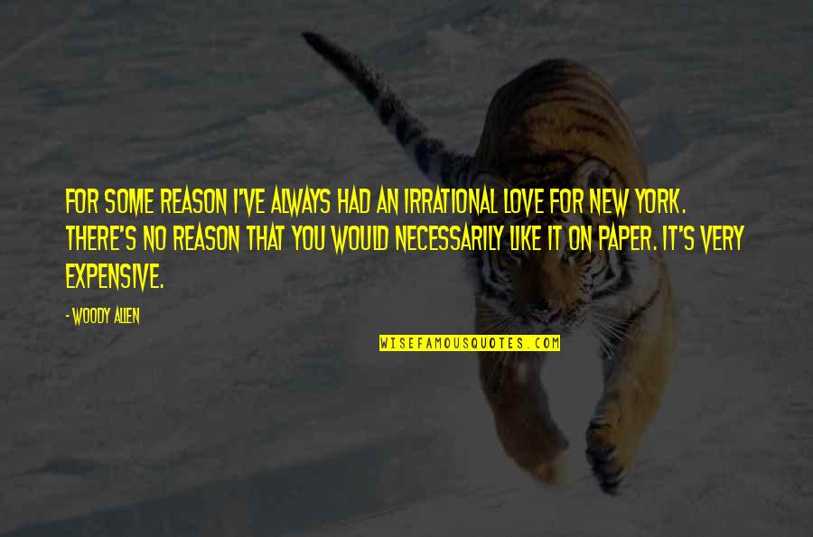 You Like It I Love It Quotes By Woody Allen: For some reason I've always had an irrational