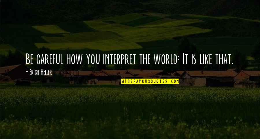 You Like It Quotes By Erich Heller: Be careful how you interpret the world: It