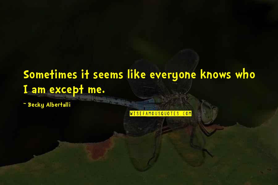 You Like Me For Who I Am Quotes By Becky Albertalli: Sometimes it seems like everyone knows who I