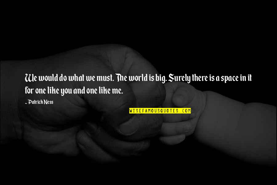 You Like Me Quotes By Patrick Ness: We would do what we must. The world