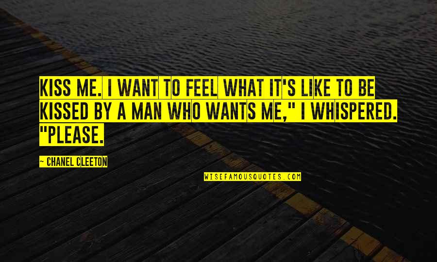 You Like Me You Want To Kiss Me Quotes By Chanel Cleeton: Kiss me. I want to feel what it's You Like Me You Want To Kiss Me Quotes By Chanel Cleeton: Kiss me. I want to feel what it's