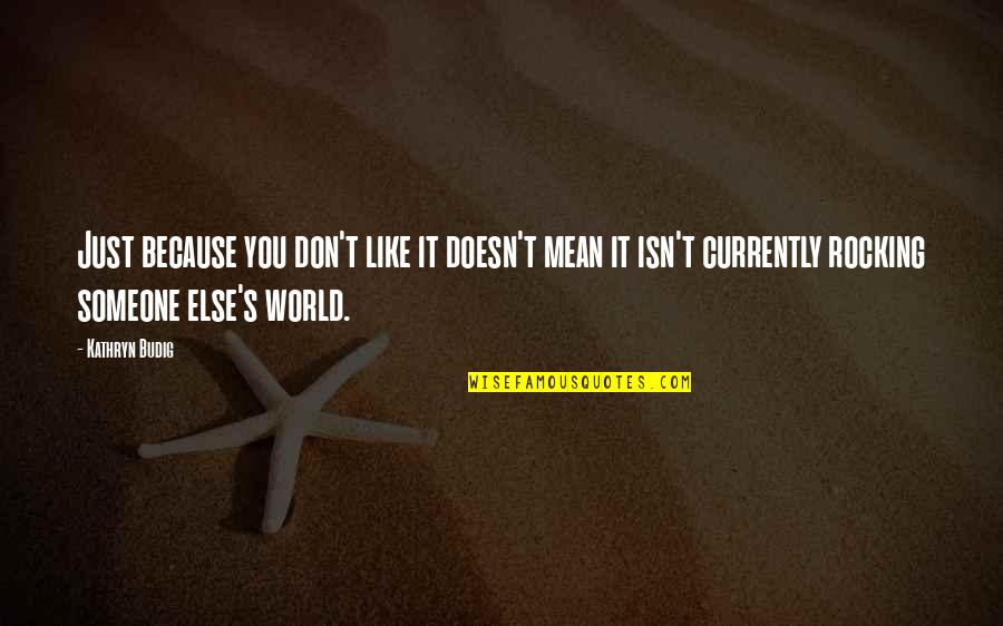 You Like Someone Doesn't Like You Quotes By Kathryn Budig: Just because you don't like it doesn't mean