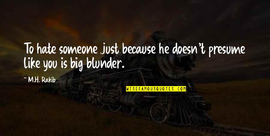 You Like Someone Doesn't Like You Quotes By M.H. Rakib: To hate someone just because he doesn't presume