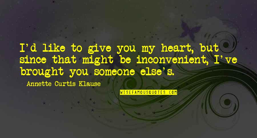 You Like Someone Else Quotes By Annette Curtis Klause: I'd like to give you my heart, but