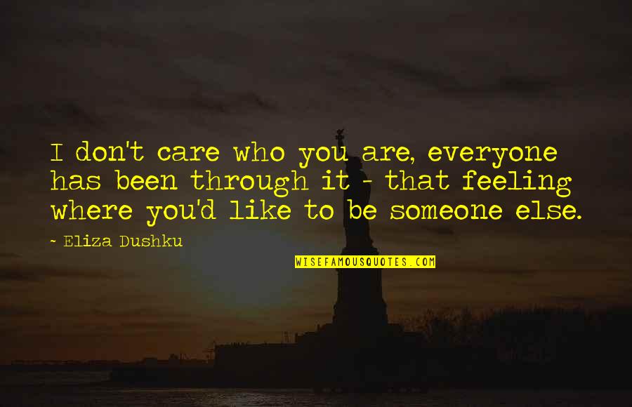 You Like Someone Else Quotes By Eliza Dushku: I don't care who you are, everyone has