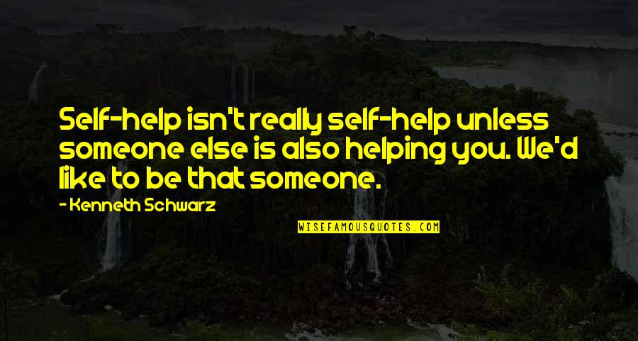 You Like Someone Else Quotes By Kenneth Schwarz: Self-help isn't really self-help unless someone else is