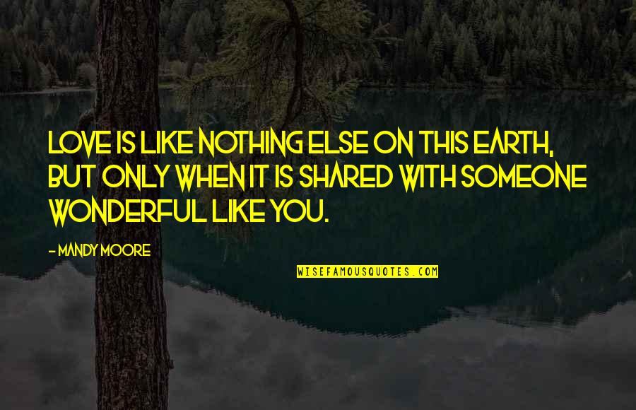 You Like Someone Else Quotes By Mandy Moore: Love is like nothing else on this earth,