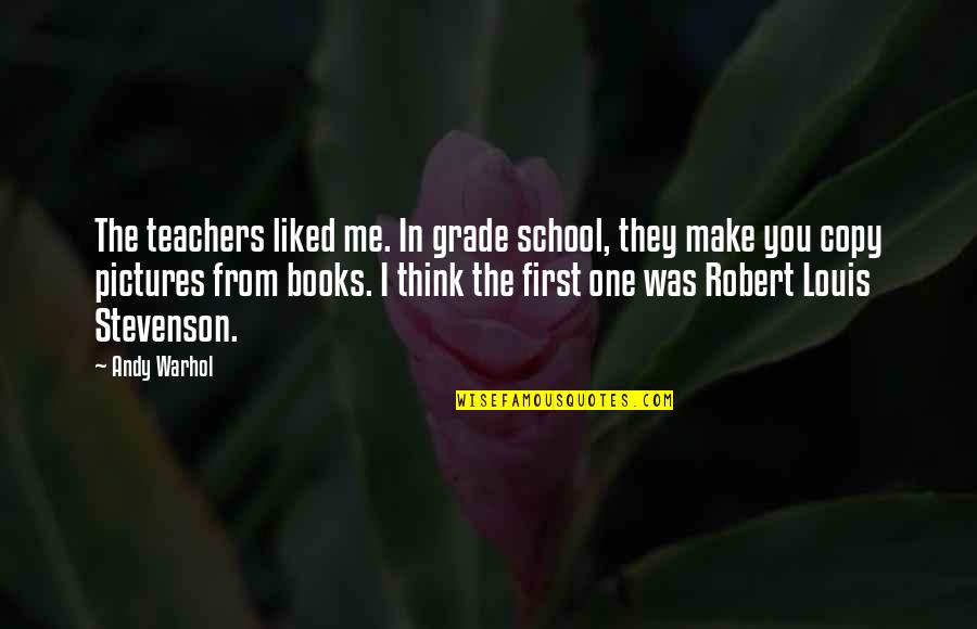You Liked Me Quotes By Andy Warhol: The teachers liked me. In grade school, they You Liked Me Quotes By Andy Warhol: The teachers liked me. In grade school, they