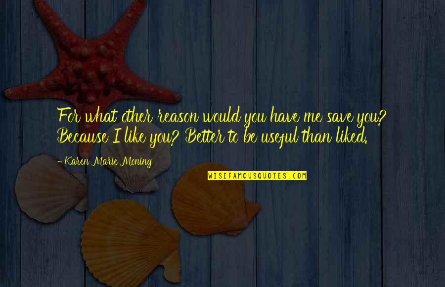 You Liked Me Quotes By Karen Marie Moning: For what other reason would you have me You Liked Me Quotes By Karen Marie Moning: For what other reason would you have me