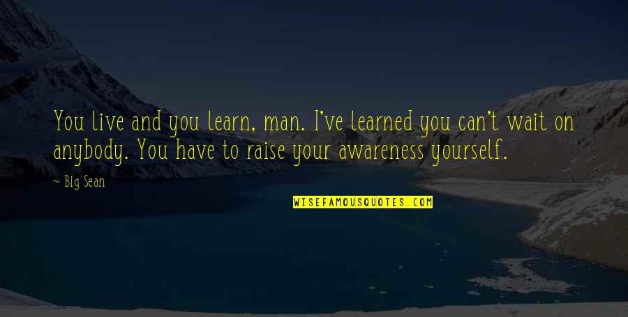 You Live And Learn Quotes By Big Sean: You live and you learn, man. I've learned