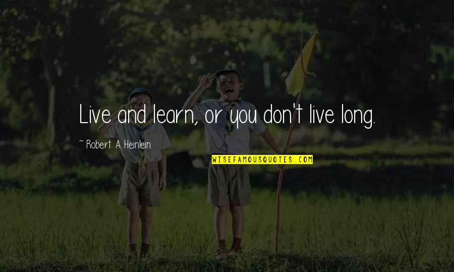You Live And Learn Quotes By Robert A. Heinlein: Live and learn, or you don't live long. You Live And Learn Quotes By Robert A. Heinlein: Live and learn, or you don't live long.