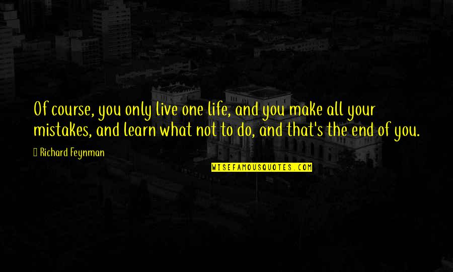 You Live And You Learn From Your Mistakes Quotes By Richard Feynman: Of course, you only live one life, and You Live And You Learn From Your Mistakes Quotes By Richard Feynman: Of course, you only live one life, and