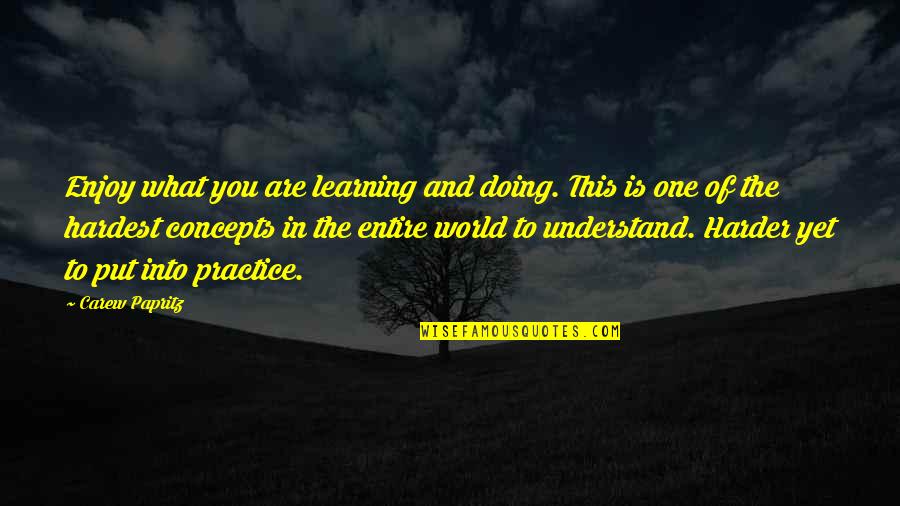 You Live And You Learn Quotes By Carew Papritz: Enjoy what you are learning and doing. This