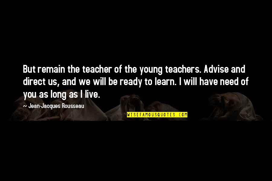 You Live And You Learn Quotes By Jean-Jacques Rousseau: But remain the teacher of the young teachers.