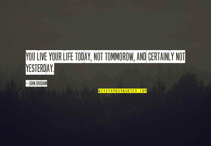 You Live For Today Quotes By John Grisham: You live your life today, Not tommorow, and