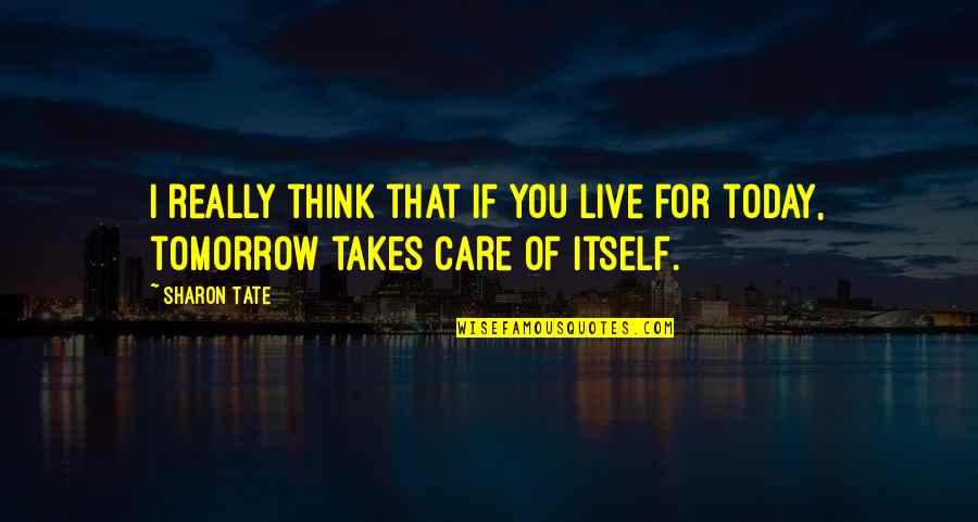You Live For Today Quotes By Sharon Tate: I really think that if you live for