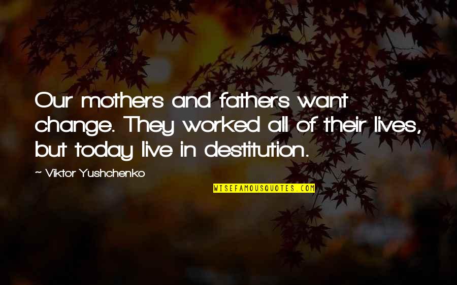 You Live For Today Quotes By Viktor Yushchenko: Our mothers and fathers want change. They worked
