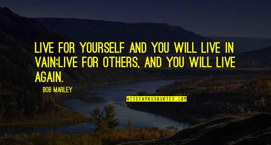 You Live For Yourself Quotes By Bob Marley: Live for yourself and you will live in
