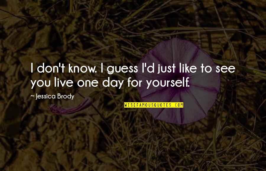 You Live For Yourself Quotes By Jessica Brody: I don't know. I guess I'd just like
