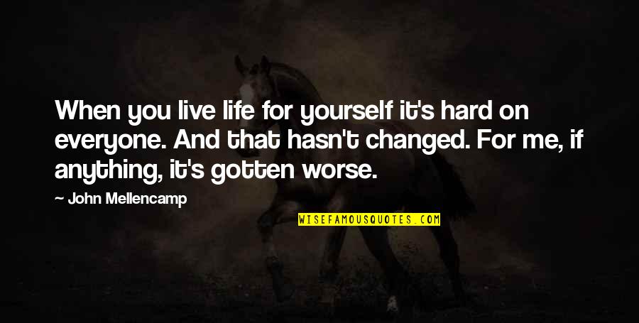 You Live For Yourself Quotes By John Mellencamp: When you live life for yourself it's hard