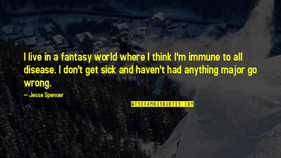 You Live In A Fantasy World Quotes By Jesse Spencer: I live in a fantasy world where I You Live In A Fantasy World Quotes By Jesse Spencer: I live in a fantasy world where I
