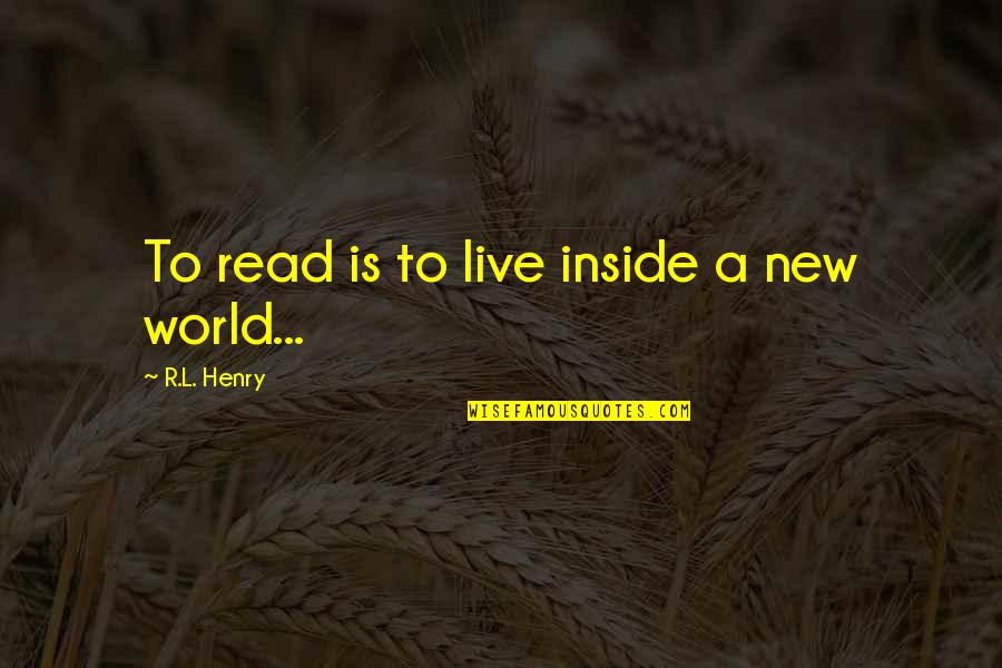 You Live In A Fantasy World Quotes By R.L. Henry: To read is to live inside a new You Live In A Fantasy World Quotes By R.L. Henry: To read is to live inside a new