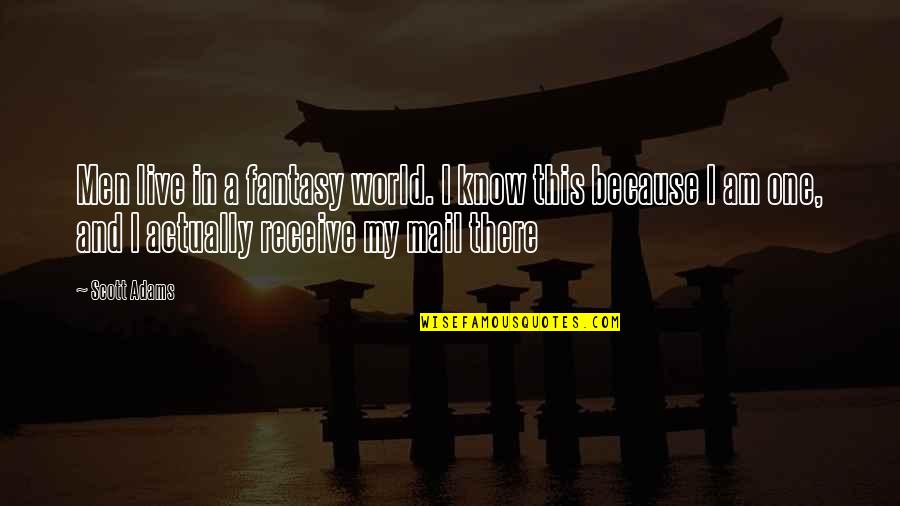 You Live In A Fantasy World Quotes By Scott Adams: Men live in a fantasy world. I know