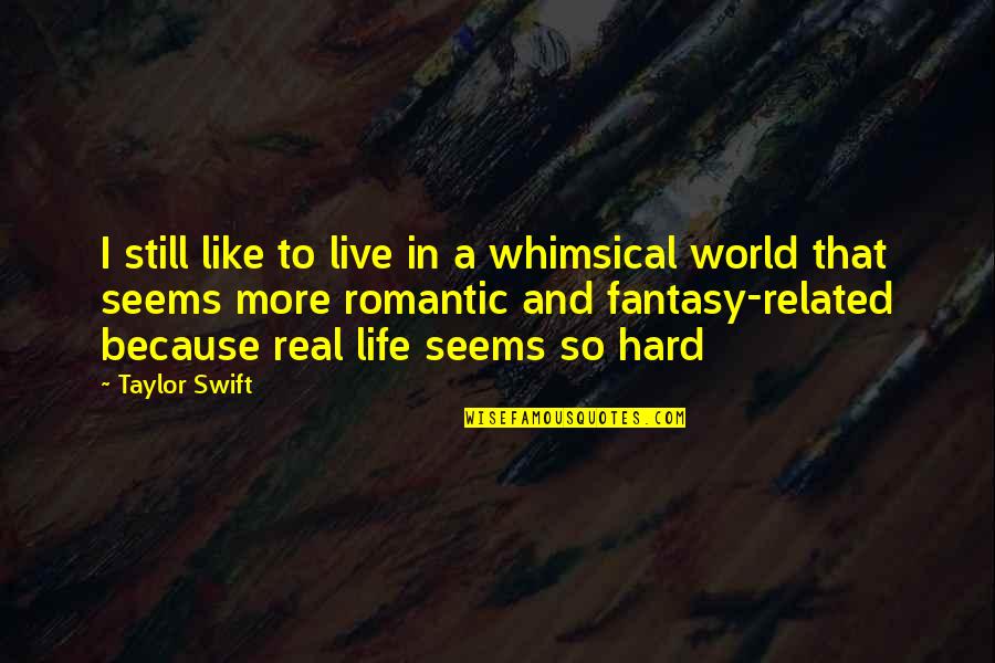You Live In A Fantasy World Quotes By Taylor Swift: I still like to live in a whimsical You Live In A Fantasy World Quotes By Taylor Swift: I still like to live in a whimsical