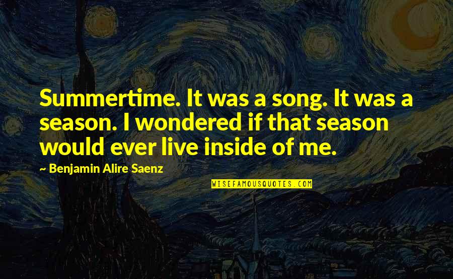 You Live Inside Me Quotes By Benjamin Alire Saenz: Summertime. It was a song. It was a