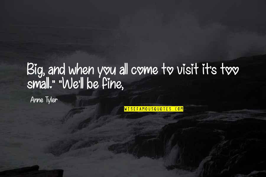 You Ll Be Fine Quotes By Anne Tyler: Big, and when you all come to visit