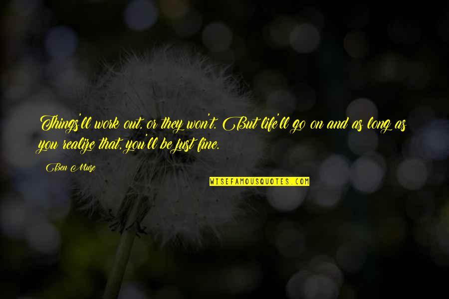 You Ll Be Fine Quotes By Ben Muse: Things'll work out, or they won't. But life'll