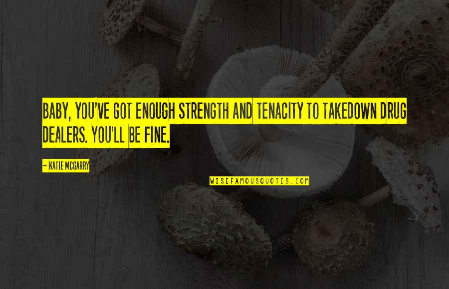 You Ll Be Fine Quotes By Katie McGarry: Baby, you've got enough strength and tenacity to