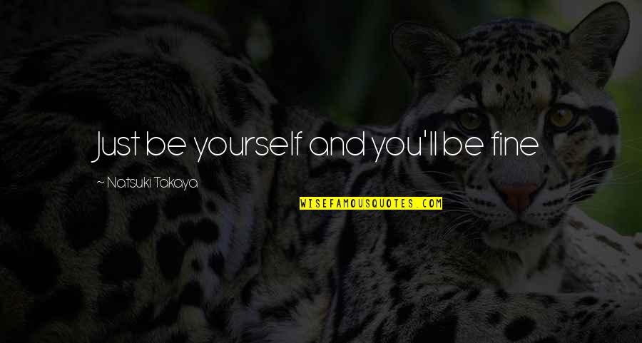 You Ll Be Fine Quotes By Natsuki Takaya: Just be yourself and you'll be fine