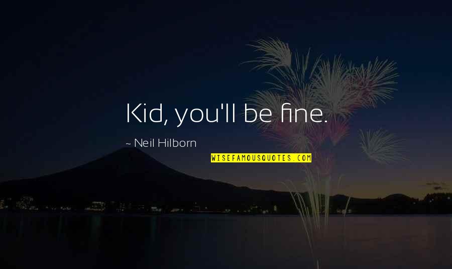 You Ll Be Fine Quotes By Neil Hilborn: Kid, you'll be fine.