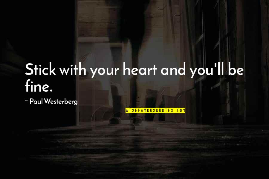 You Ll Be Fine Quotes By Paul Westerberg: Stick with your heart and you'll be fine.