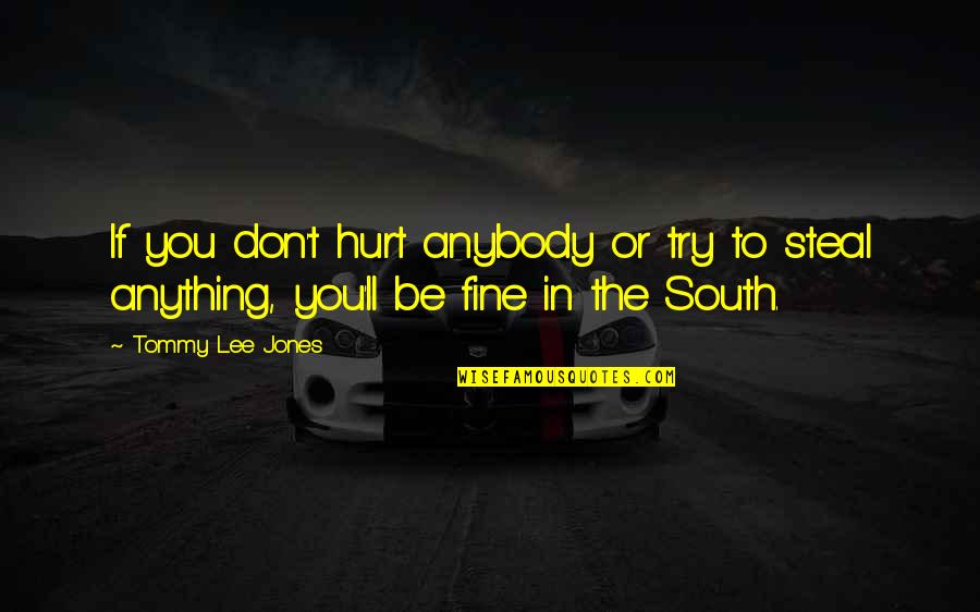 You Ll Be Fine Quotes By Tommy Lee Jones: If you don't hurt anybody or try to