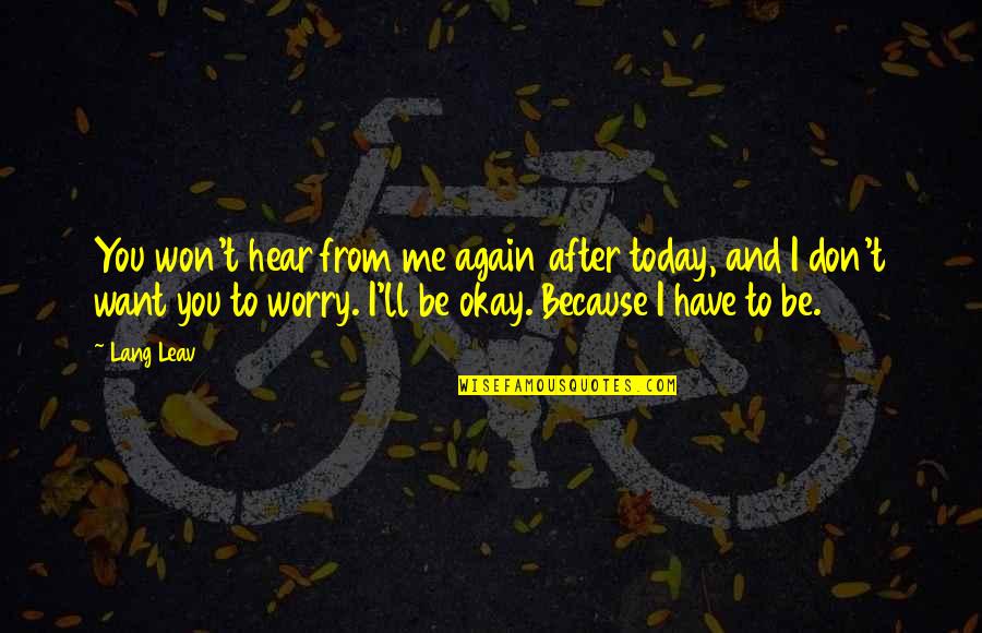 You Ll Be Okay Quotes By Lang Leav: You won't hear from me again after today, You Ll Be Okay Quotes By Lang Leav: You won't hear from me again after today,