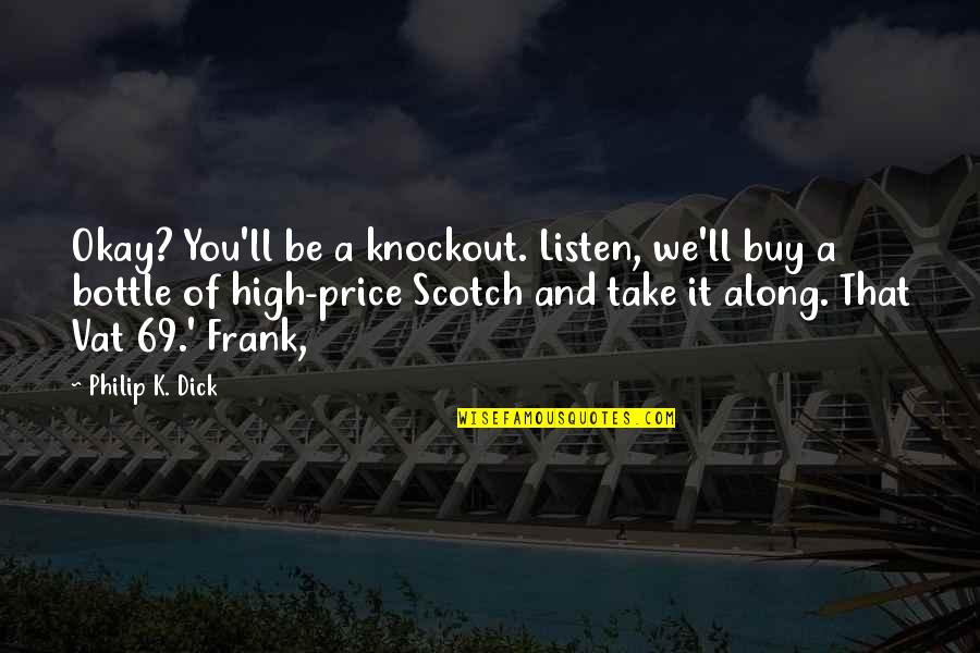 You Ll Be Okay Quotes By Philip K. Dick: Okay? You'll be a knockout. Listen, we'll buy You Ll Be Okay Quotes By Philip K. Dick: Okay? You'll be a knockout. Listen, we'll buy
