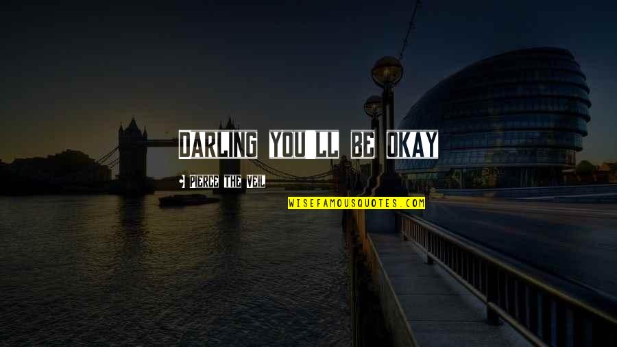 You Ll Be Okay Quotes By Pierce The Veil: Darling you'll be okay