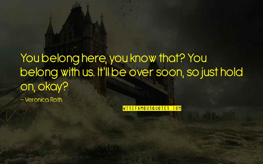 You Ll Be Okay Quotes By Veronica Roth: You belong here, you know that? You belong