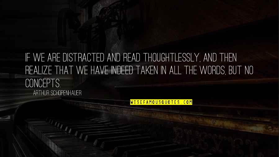 You Ll Be Safe Here Quotes By Arthur Schopenhauer: If we are distracted and read thoughtlessly, and