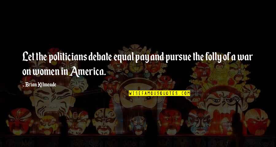 You Ll Be Safe Here Quotes By Brian Kilmeade: Let the politicians debate equal pay and pursue
